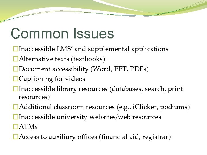 Common Issues �Inaccessible LMS’ and supplemental applications �Alternative texts (textbooks) �Document accessibility (Word, PPT,