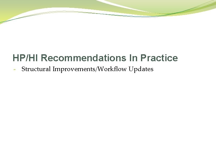 HP/HI Recommendations In Practice - Structural Improvements/Workflow Updates 