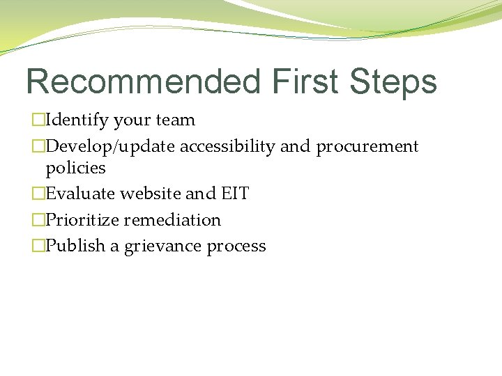 Recommended First Steps �Identify your team �Develop/update accessibility and procurement policies �Evaluate website and