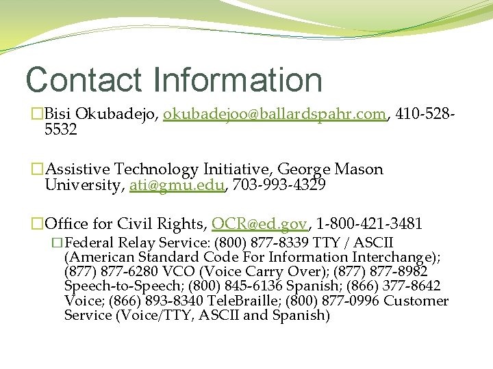 Contact Information �Bisi Okubadejo, okubadejoo@ballardspahr. com, 410 -5285532 �Assistive Technology Initiative, George Mason University,