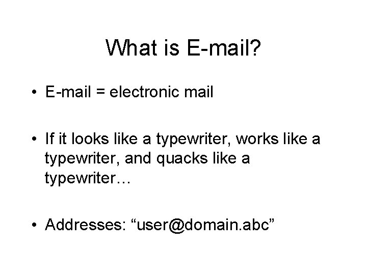What is E-mail? • E-mail = electronic mail • If it looks like a