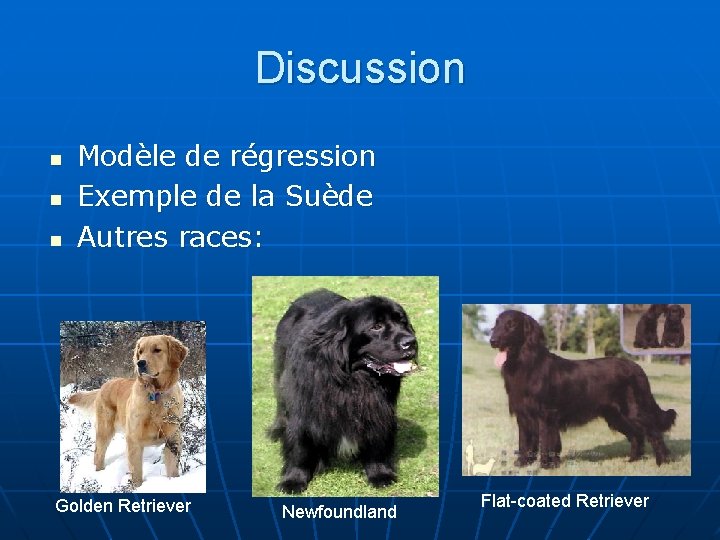 Discussion n Modèle de régression Exemple de la Suède Autres races: Golden Retriever Newfoundland