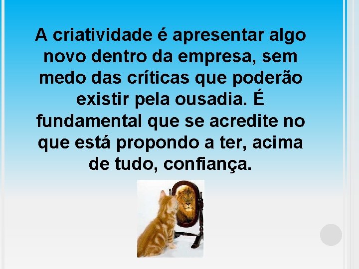 A criatividade é apresentar algo novo dentro da empresa, sem medo das críticas que