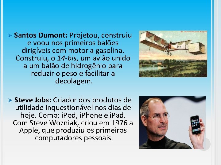 Ø Santos Dumont: Projetou, construiu e voou nos primeiros balões dirigíveis com motor a
