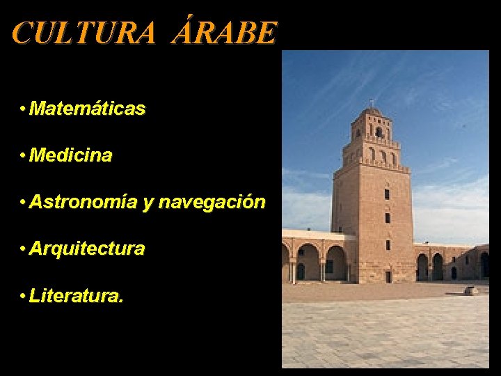 CULTURA ÁRABE • Matemáticas • Medicina • Astronomía y navegación • Arquitectura • Literatura.