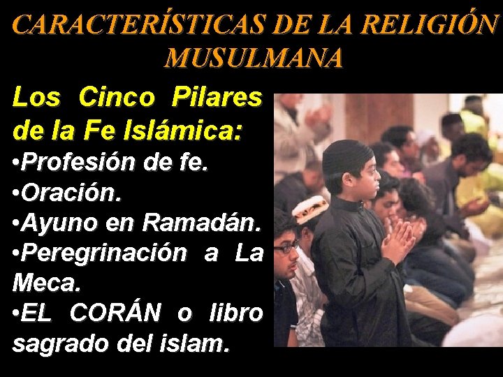 CARACTERÍSTICAS DE LA RELIGIÓN MUSULMANA Los Cinco Pilares de la Fe Islámica: • Profesión