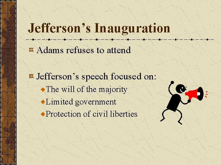 Jefferson’s Inauguration Adams refuses to attend Jefferson’s speech focused on: The will of the