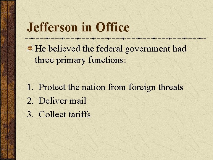 Jefferson in Office He believed the federal government had three primary functions: 1. Protect