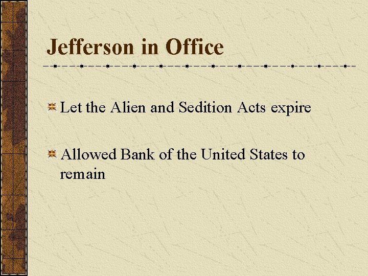 Jefferson in Office Let the Alien and Sedition Acts expire Allowed Bank of the