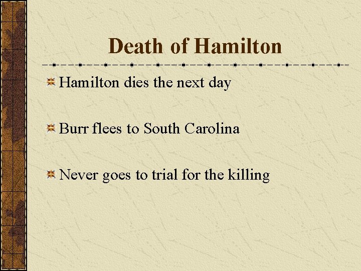 Death of Hamilton dies the next day Burr flees to South Carolina Never goes