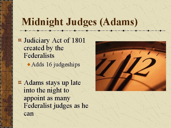 Midnight Judges (Adams) Judiciary Act of 1801 created by the Federalists Adds 16 judgeships