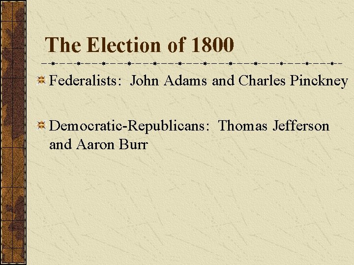 The Election of 1800 Federalists: John Adams and Charles Pinckney Democratic-Republicans: Thomas Jefferson and