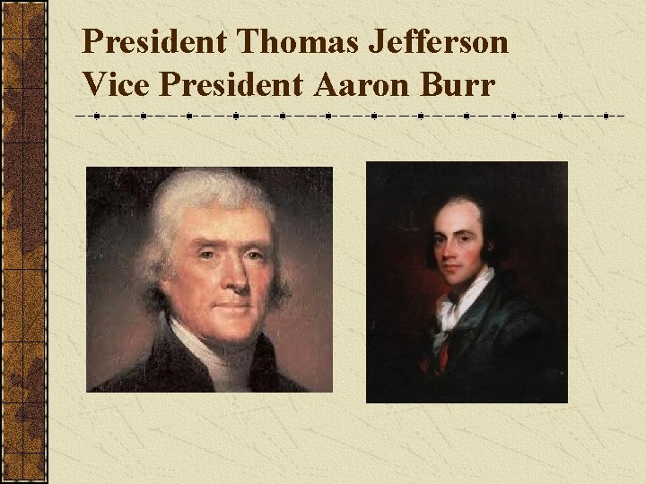 President Thomas Jefferson Vice President Aaron Burr 