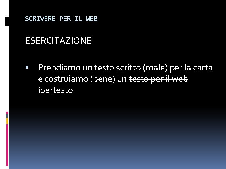 SCRIVERE PER IL WEB ESERCITAZIONE Prendiamo un testo scritto (male) per la carta e