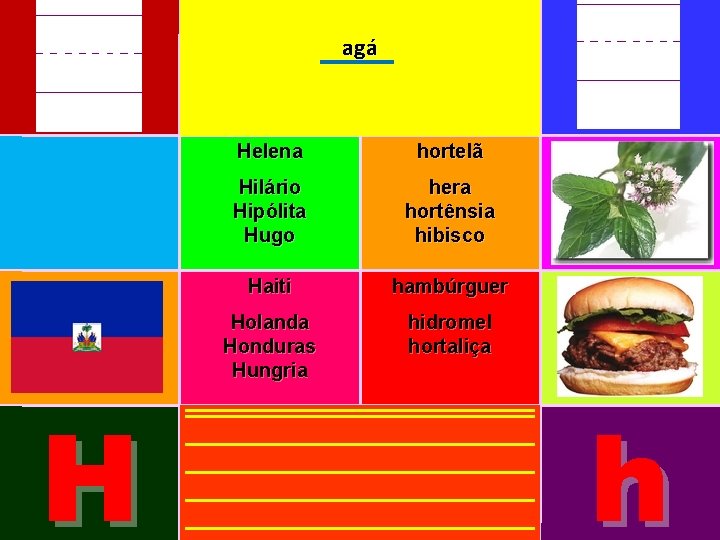 agá H Helena hortelã Hilário Hipólita Hugo hera hortênsia hibisco Haiti hambúrguer Holanda Honduras