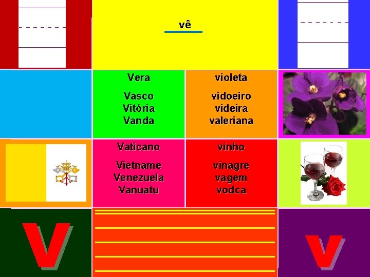 vê V Vera violeta Vasco Vitória Vanda vidoeiro videira valeriana Vaticano vinho Vietname Venezuela
