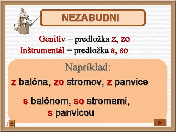NEZABUDNI Genitív = predložka z, zo Inštrumentál = predložka s, so Napríklad: z balóna, NEZABUDNI Genitív = predložka z, zo Inštrumentál = predložka s, so Napríklad: z balóna,