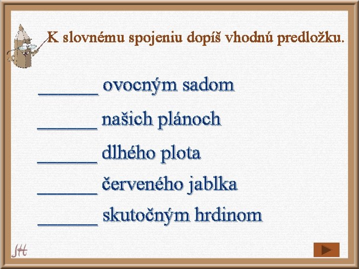 K slovnému spojeniu dopíš vhodnú predložku. ______ ovocným sadom ______ našich plánoch ______ dlhého K slovnému spojeniu dopíš vhodnú predložku. ______ ovocným sadom ______ našich plánoch ______ dlhého
