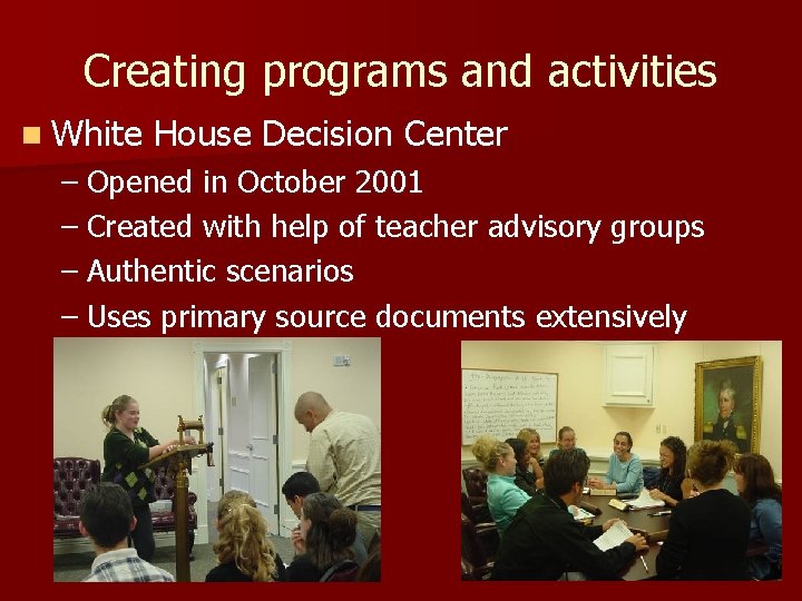 Creating programs and activities n White House Decision Center – Opened in October 2001