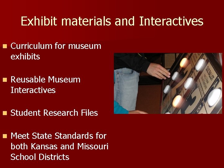 Exhibit materials and Interactives n Curriculum for museum exhibits n Reusable Museum Interactives n