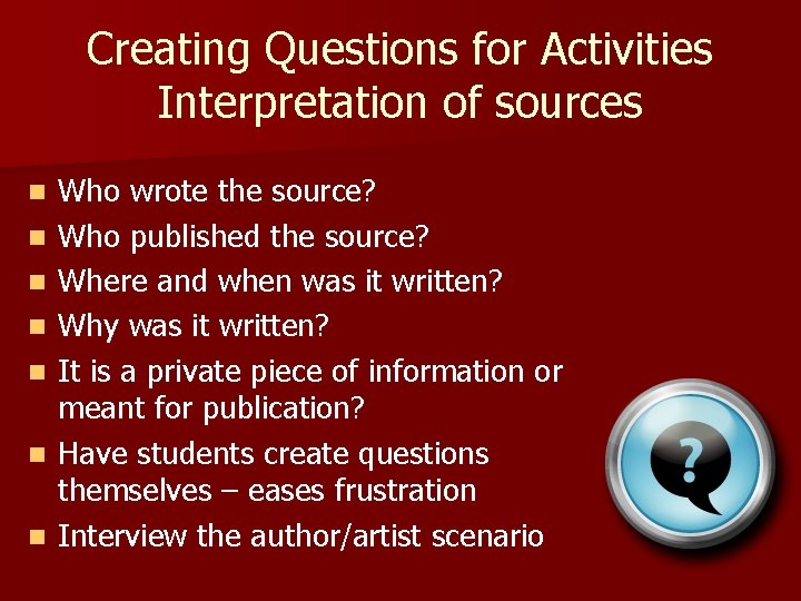 Creating Questions for Activities Interpretation of sources n n n n Who wrote the