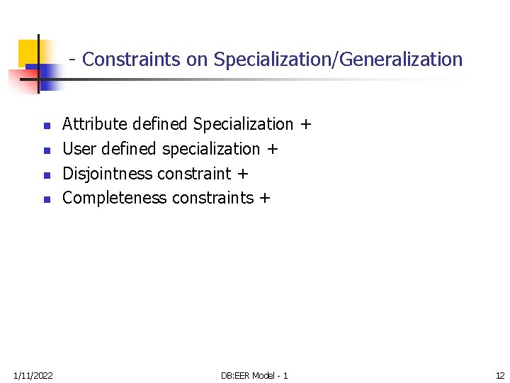- Constraints on Specialization/Generalization n n 1/11/2022 Attribute defined Specialization + User defined specialization