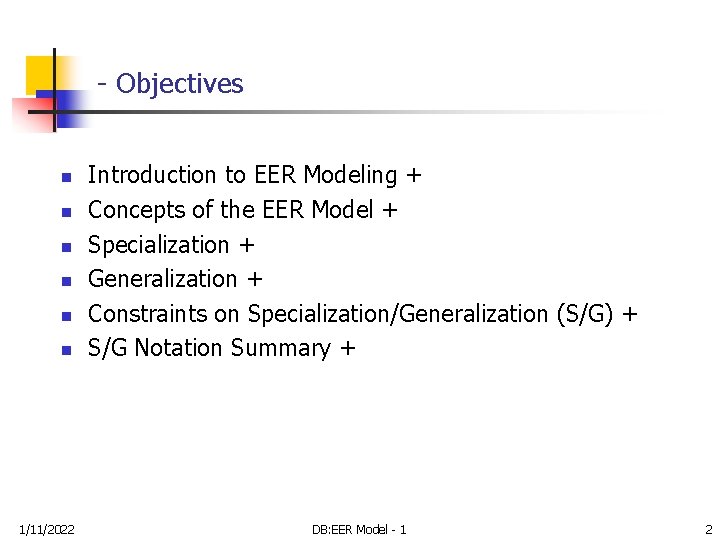 - Objectives n n n 1/11/2022 Introduction to EER Modeling + Concepts of the