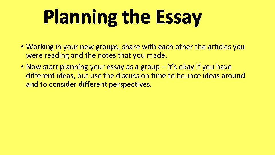 Planning the Essay • Working in your new groups, share with each other the