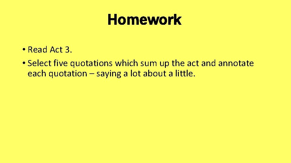 Homework • Read Act 3. • Select five quotations which sum up the act