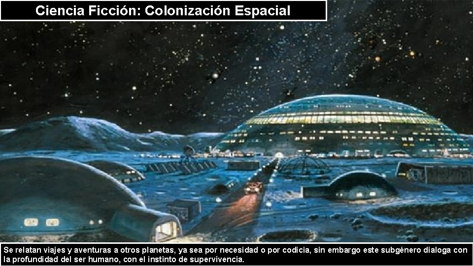 Ciencia Ficción: Colonización Espacial Se relatan viajes y aventuras a otros planetas, ya sea