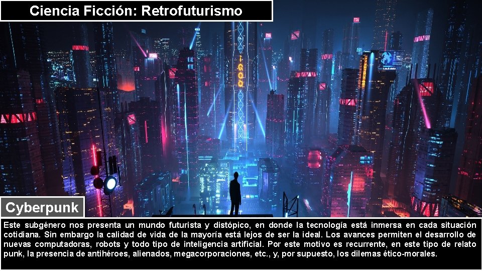 Ciencia Ficción: Retrofuturismo Cyberpunk Este subgénero nos presenta un mundo futurista y distópico, en