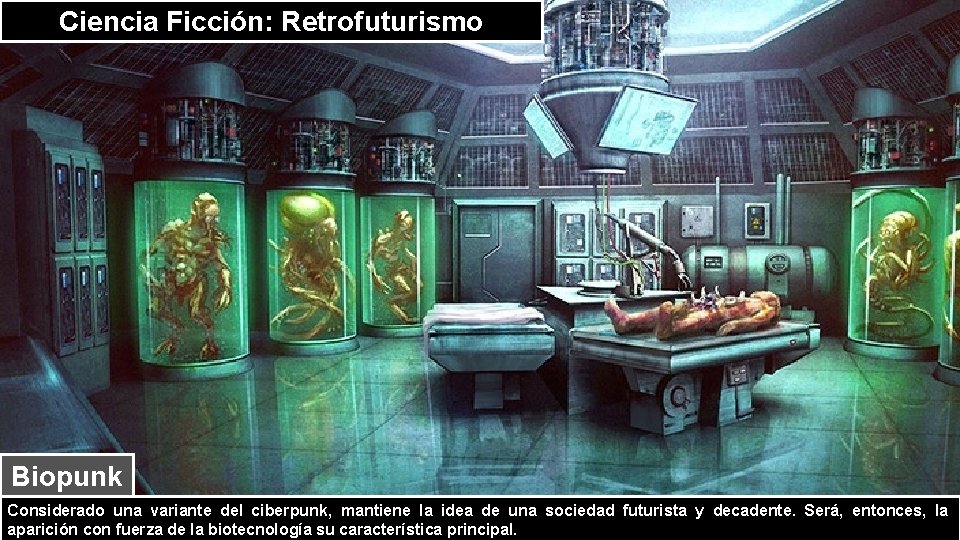 Ciencia Ficción: Retrofuturismo Biopunk Considerado una variante del ciberpunk, mantiene la idea de una
