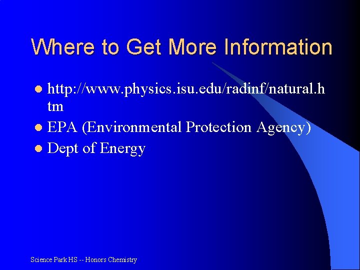 Where to Get More Information http: //www. physics. isu. edu/radinf/natural. h tm l EPA
