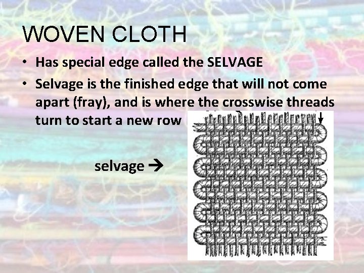 WOVEN CLOTH • Has special edge called the SELVAGE • Selvage is the finished