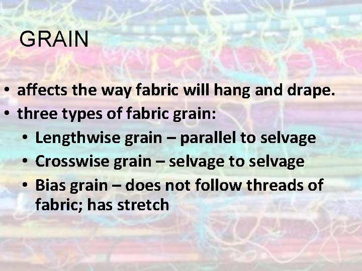 GRAIN • affects the way fabric will hang and drape. • three types of
