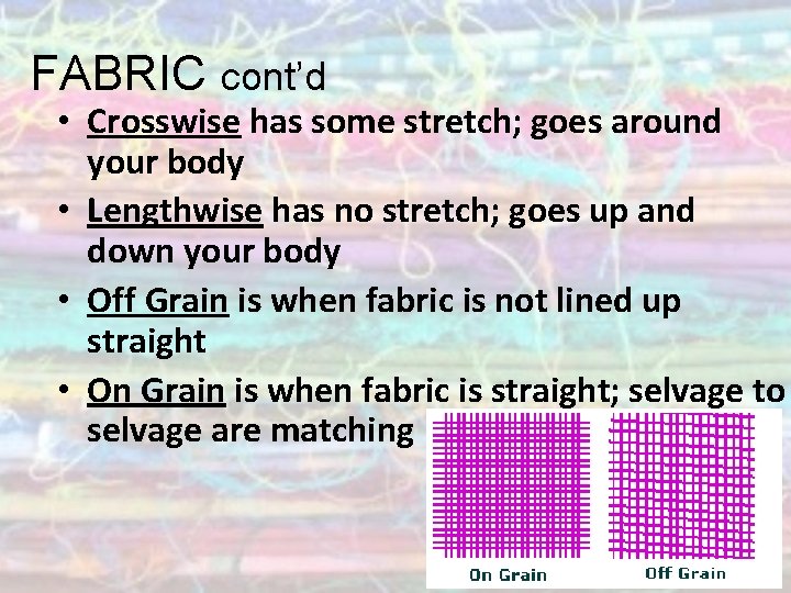 FABRIC cont’d • Crosswise has some stretch; goes around your body • Lengthwise has