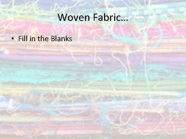 Woven Fabric… • Fill in the Blanks 
