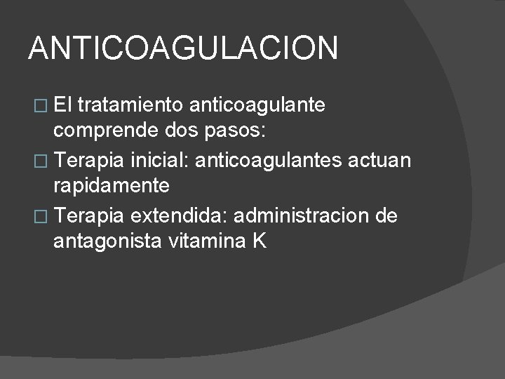 ANTICOAGULACION � El tratamiento anticoagulante comprende dos pasos: � Terapia inicial: anticoagulantes actuan rapidamente