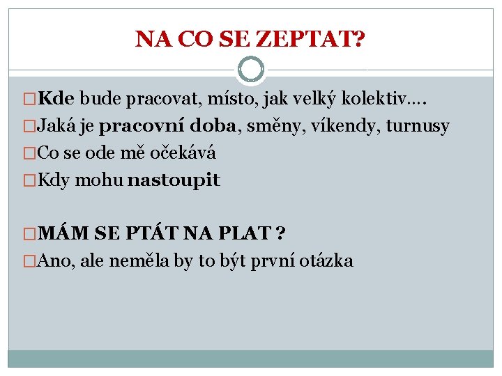 NA CO SE ZEPTAT? �Kde bude pracovat, místo, jak velký kolektiv…. �Jaká je pracovní