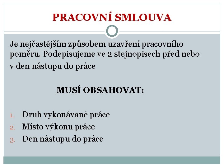 PRACOVNÍ SMLOUVA Je nejčastějším způsobem uzavření pracovního poměru. Podepisujeme ve 2 stejnopisech před nebo