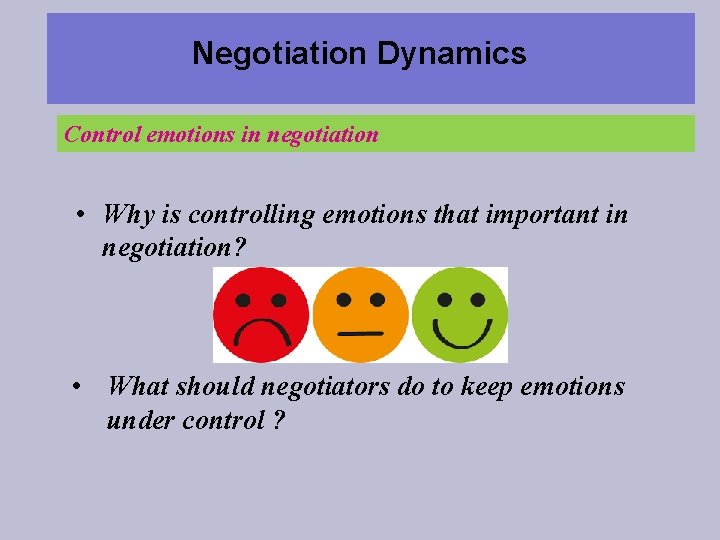 Negotiation Dynamics Control emotions in negotiation • Why is controlling emotions that important in