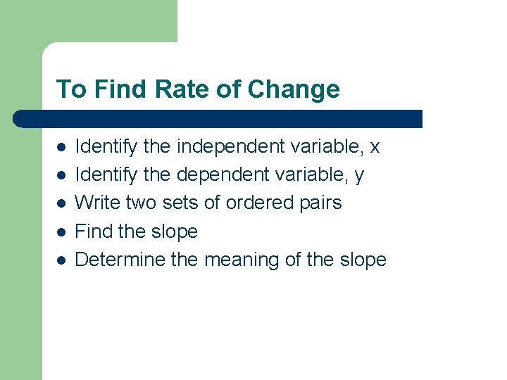 To Find Rate of Change l l l Identify the independent variable, x Identify