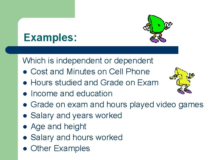Examples: Which is independent or dependent l Cost and Minutes on Cell Phone l