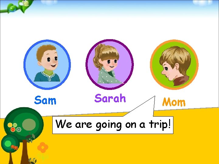 Sam Sarah Mom We are going on a trip! 