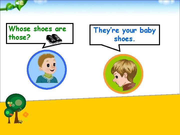Whose shoes are those? They’re your baby shoes. 