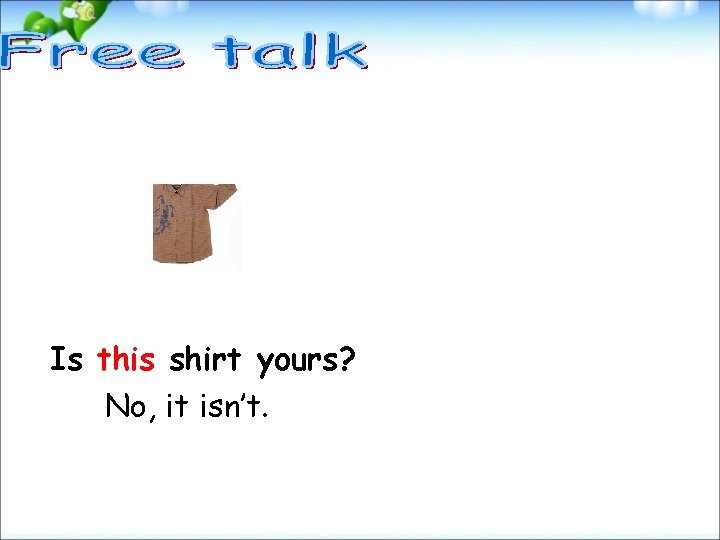 Is this shirt yours? No, it isn’t. 