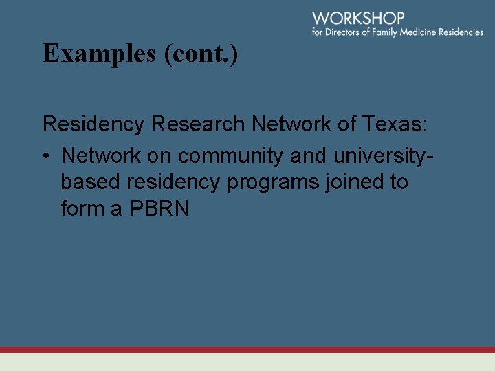 Examples (cont. ) Residency Research Network of Texas: • Network on community and universitybased