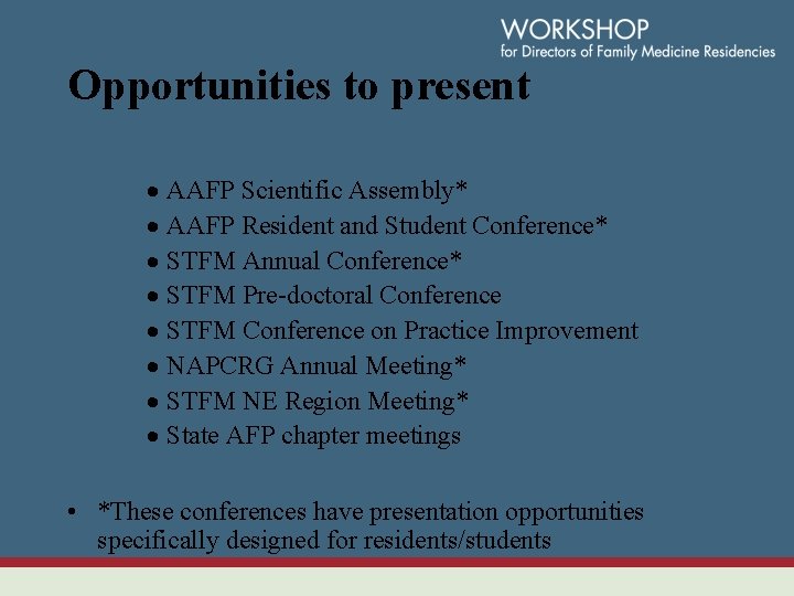 Opportunities to present AAFP Scientific Assembly* AAFP Resident and Student Conference* STFM Annual Conference*