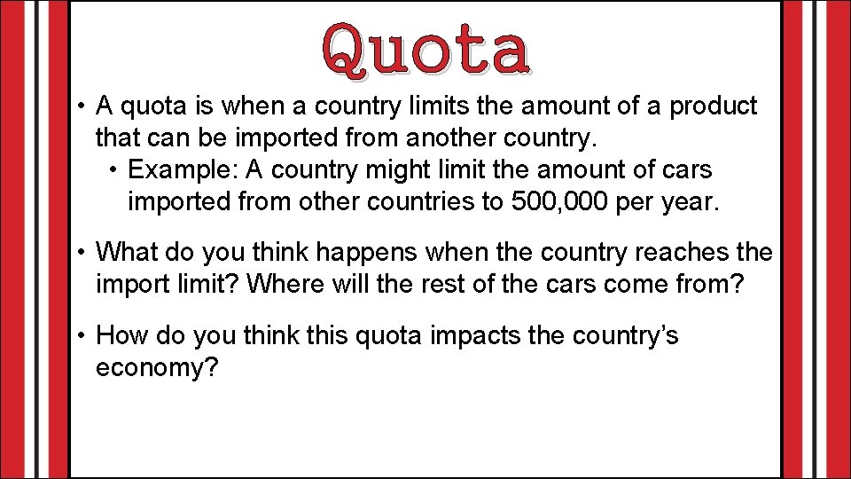 Quota • A quota is when a country limits the amount of a product