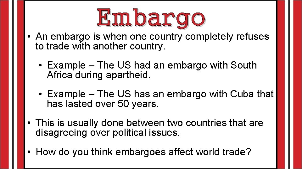Embargo • An embargo is when one country completely refuses to trade with another